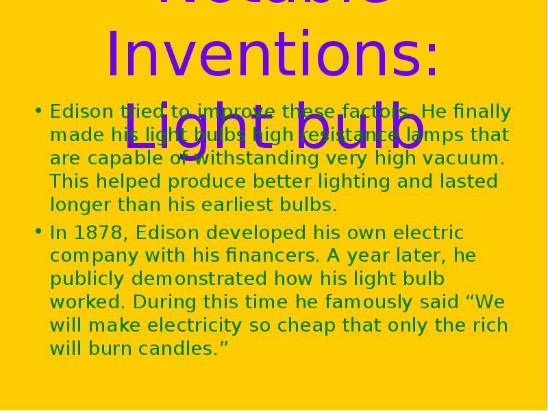 Notable Inventions: Light bulb Edison tried to improve these factors. He