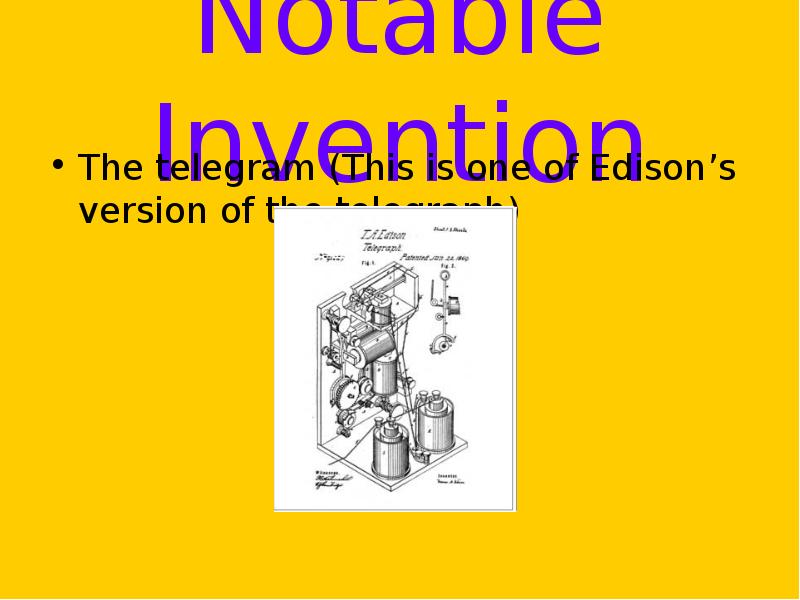 Notable Invention The telegram (This is one of Edison’s version of