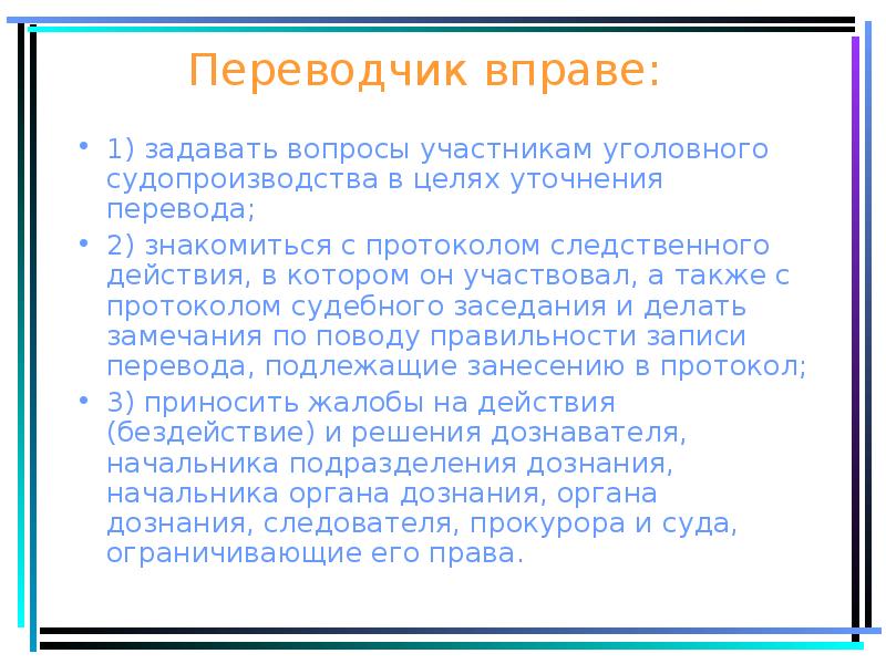 Переводчик вправе:
1) задавать вопросы участникам уголовного судопроизводства в целях уточнения Переводчик вправе:
1) задавать вопросы участникам уголовного судопроизводства в целях уточнения
