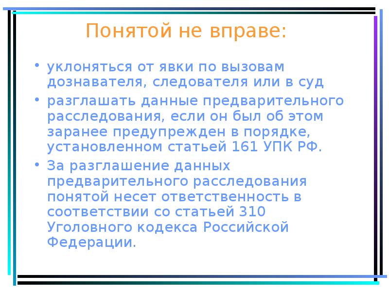 Понятой не вправе:
уклоняться от явки по вызовам дознавателя, следователя или Понятой не вправе:
уклоняться от явки по вызовам дознавателя, следователя или