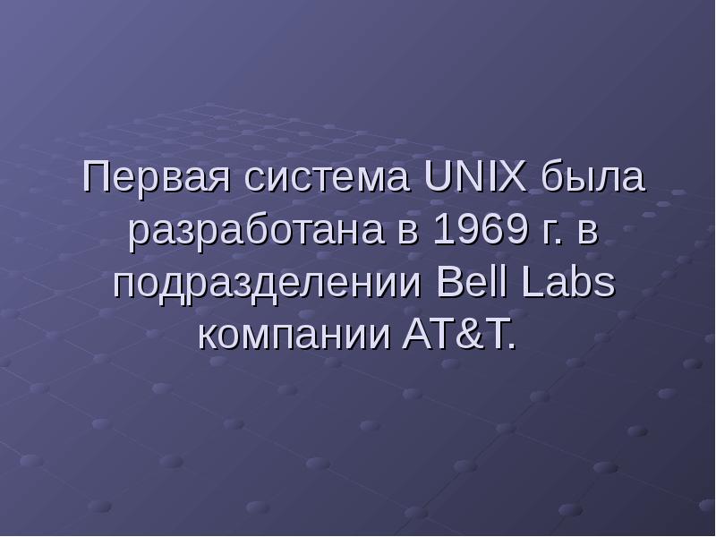 Первая система UNIX была разработана в 1969 г. в подразделении Bell Первая система UNIX была разработана в 1969 г. в подразделении Bell