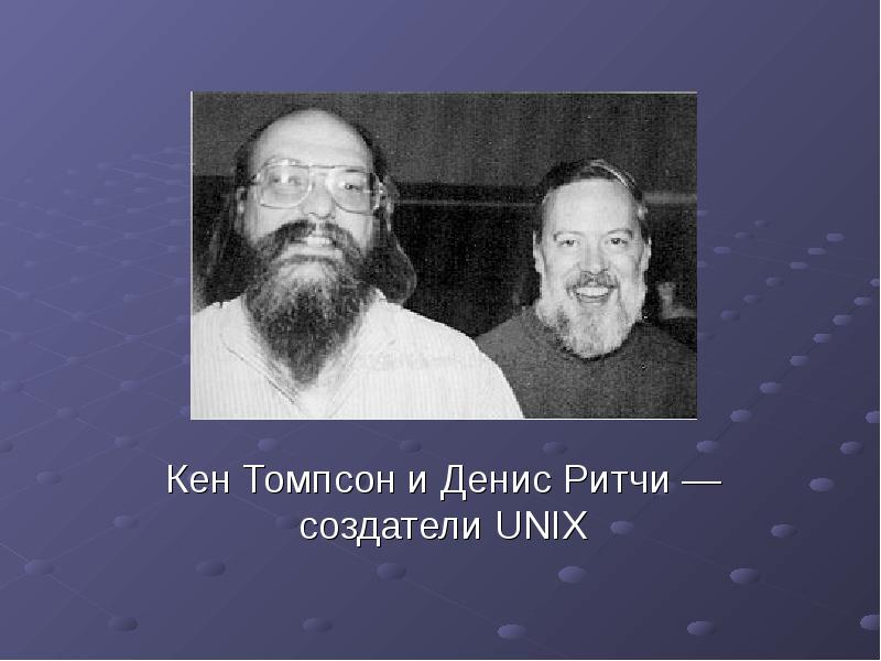 Кен Томпсон и Денис Ритчи — создатели UNIX Кен Томпсон и Денис Ритчи — создатели UNIX