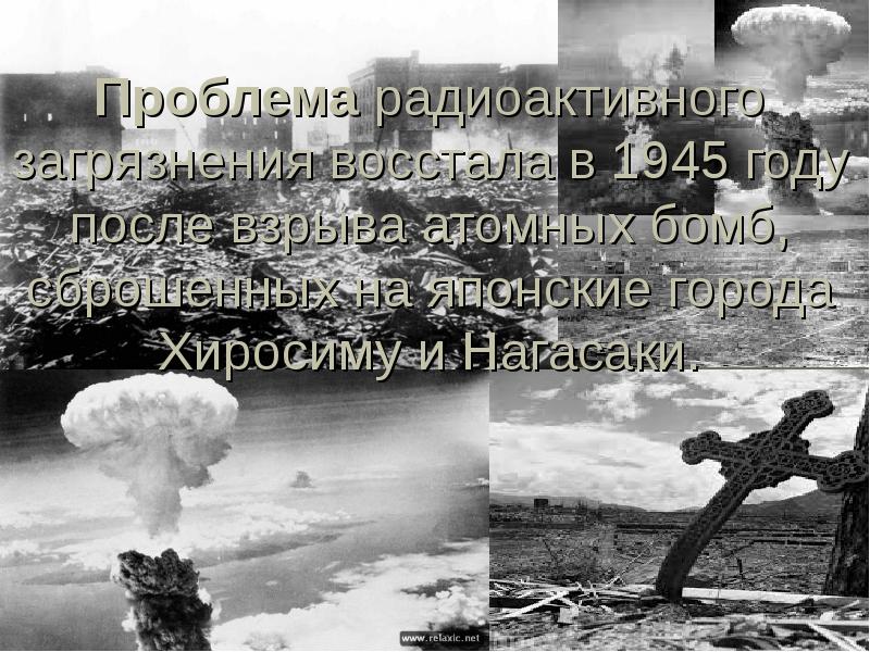Проблема радиоактивного загрязнения восстала в 1945 году после взрыва атомных бомб,