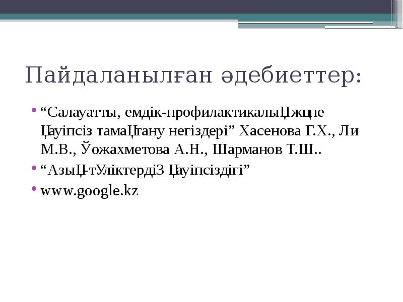Пайдаланылған әдебиеттер:
“Салауатты, емдік-профилактикалық және қауіпсіз тамақтану негіздері” Хасенова Г.Х., Ли Пайдаланылған әдебиеттер:
“Салауатты, емдік-профилактикалық және қауіпсіз тамақтану негіздері” Хасенова Г.Х., Ли