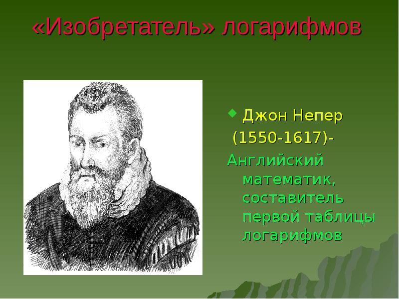 «Изобретатель» логарифмов Джон Непер   (1550-1617)- Английский математик, составитель первой