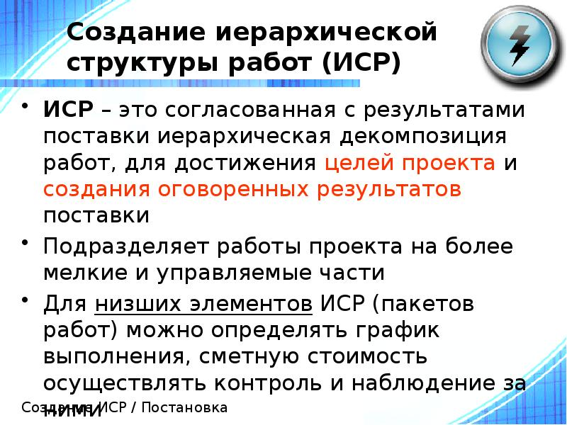Создание иерархической структуры работ (ИСР)
ИСР – это согласованная с результатами Создание иерархической структуры работ (ИСР)
ИСР – это согласованная с результатами