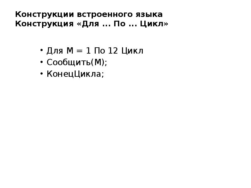 Конструкции встроенного языка Конструкция «Для ... По ... Цикл»
Для Конструкции встроенного языка Конструкция «Для ... По ... Цикл»
Для