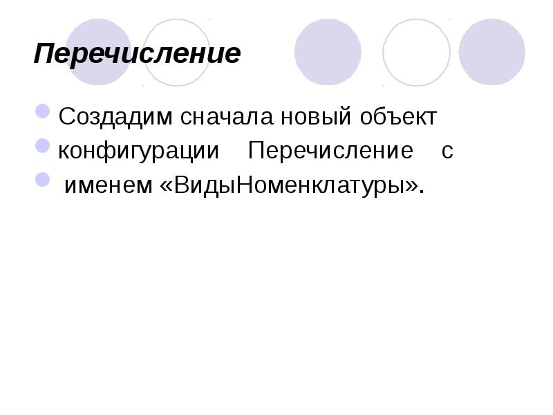 Перечисление
Создадим сначала новый объект
конфигурации Перечисление с
именем «ВидыНоменклатуры». Перечисление
Создадим сначала новый объект
конфигурации Перечисление с
именем «ВидыНоменклатуры».