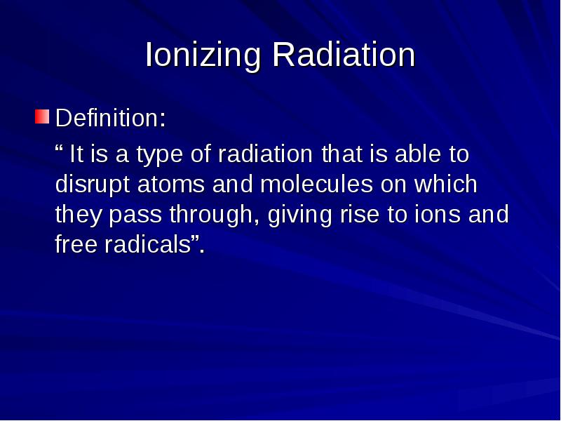 Ionizing Radiation Definition:    “ It is a type