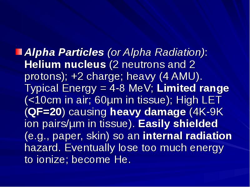 Alpha Particles (or Alpha Radiation): Helium nucleus (2 neutrons and 2