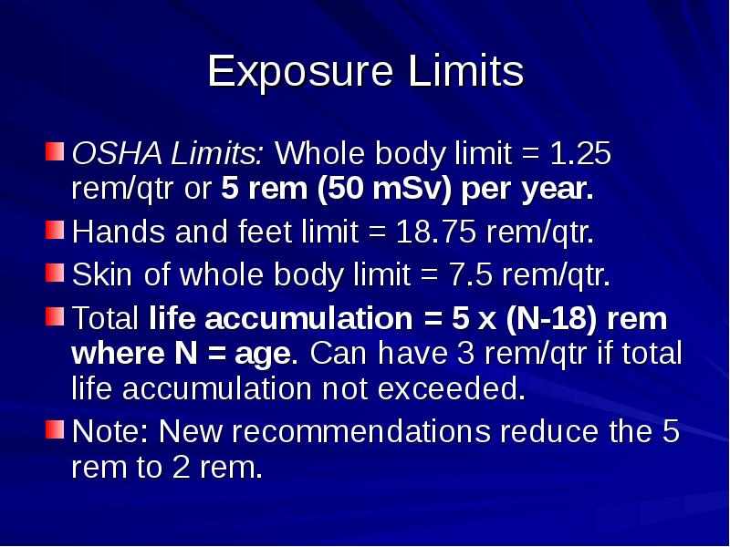 Exposure Limits OSHA Limits: Whole body limit = 1.25 rem/qtr or