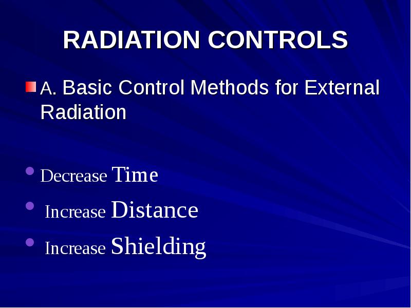 RADIATION CONTROLS A. Basic Control Methods for External Radiation  Decrease