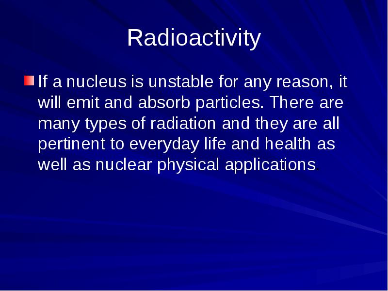 Radioactivity If a nucleus is unstable for any reason, it will