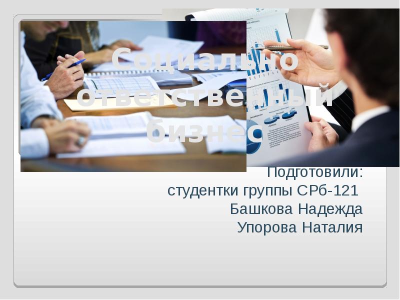 Социально ответственный бизнес Подготовили: студентки группы СРб-121 Башкова Надежда Упорова