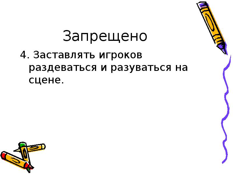 Запрещено 4. Заставлять игроков раздеваться и разуваться на сцене.