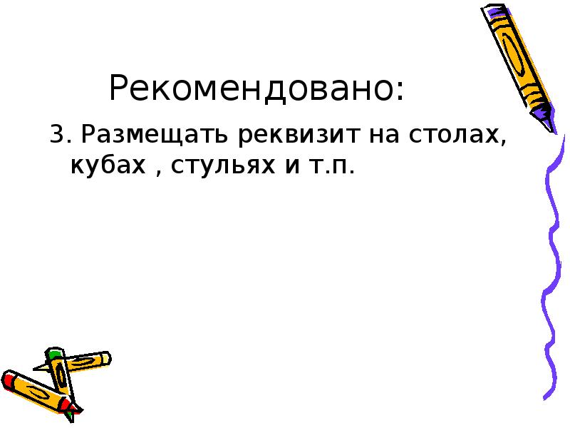 Рекомендовано: 3. Размещать реквизит на столах, кубах , стульях и т.п.