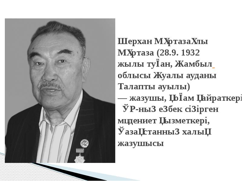 Шерхан Мұртазаұлы Мұртаза (28.9. 1932 жылы туған, Жамбыл облысы Жуалы ауданы Талапты ауылы) — жазушы, қоғам қайраткері, Шерхан Мұртазаұлы Мұртаза (28.9. 1932 жылы туған, Жамбыл облысы Жуалы ауданы Талапты ауылы) — жазушы, қоғам қайраткері,