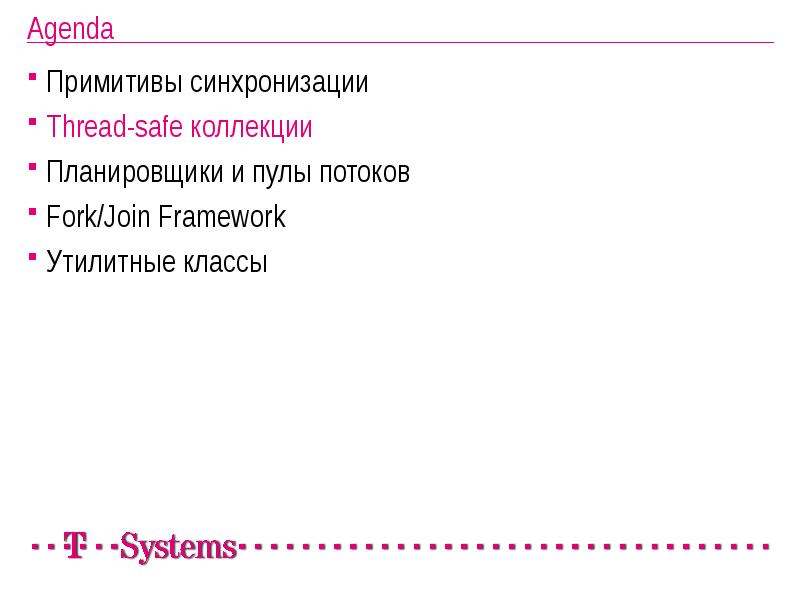 Agenda
Примитивы синхронизации
Thread-safe коллекции
Планировщики и пулы потоков
Fork/Join Framework
Agenda
Примитивы синхронизации
Thread-safe коллекции
Планировщики и пулы потоков
Fork/Join Framework
