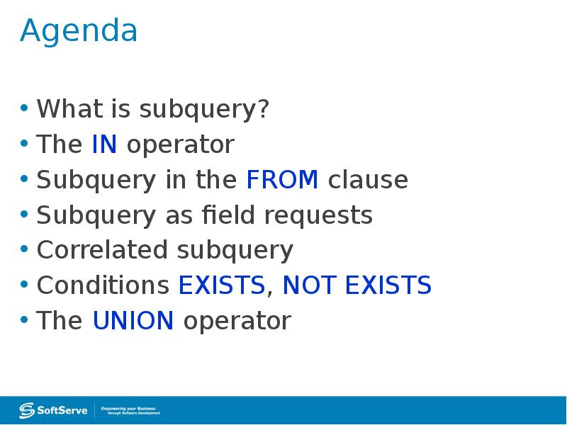 Agenda
What is subquery?
The IN operator
Subquery in the FROM Agenda
What is subquery?
The IN operator
Subquery in the FROM