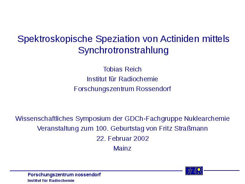 Spektroskopische Speziation von Actiniden mittels Synchrotronstrahlung Tobias Reich Institut für Radiochemie