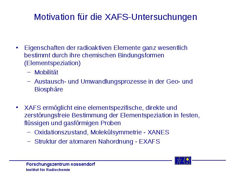 Motivation für die XAFS-Untersuchungen Eigenschaften der radioaktiven Elemente ganz wesentlich bestimmt