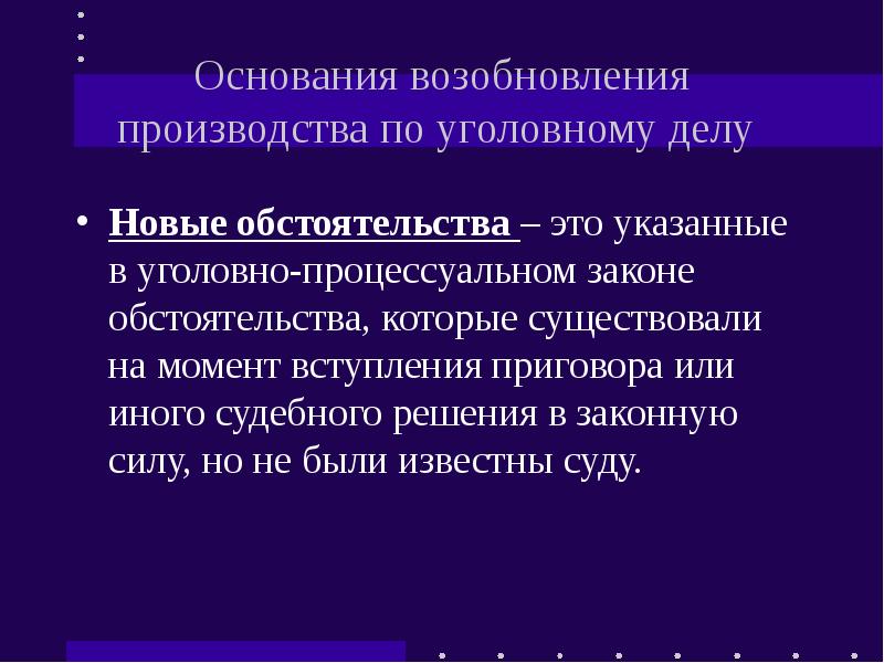 Открылись новые обстоятельства по делу. Основания возобновления производства по уголовному делу. Основания возобновления производства по делу – это. Возобновление производства в уголовном процессе. Новые обстоятельства.