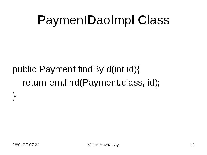 PaymentDaoImpl Class
public Payment findById(int id){
return em.find(Payment.class, id);
PaymentDaoImpl Class
public Payment findById(int id){
return em.find(Payment.class, id);