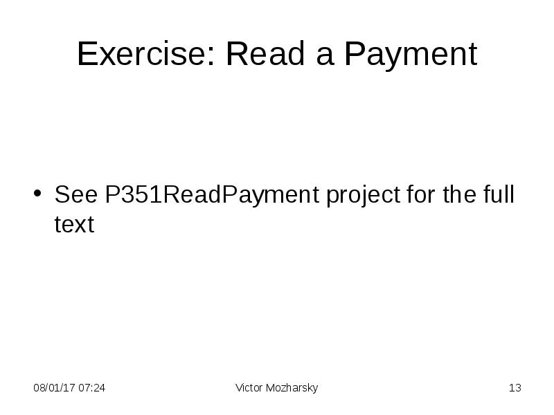Exercise: Read a Payment
See P351ReadPayment project for the full text Exercise: Read a Payment
See P351ReadPayment project for the full text