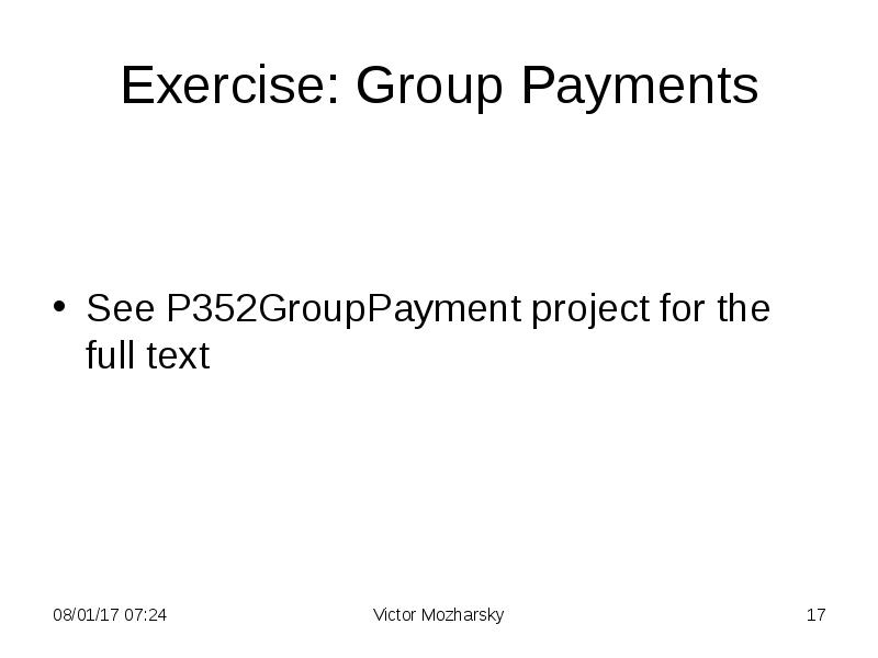 Exercise: Group Payments
See P352GroupPayment project for the full text Exercise: Group Payments
See P352GroupPayment project for the full text