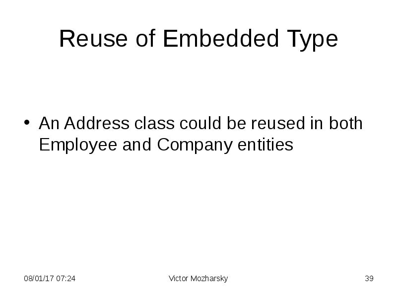 Reuse of Embedded Type
An Address class could be reused in Reuse of Embedded Type
An Address class could be reused in