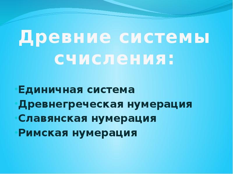 Древние системы счисления: Единичная система Древнегреческая нумерация Славянская нумерация Римская нумерация