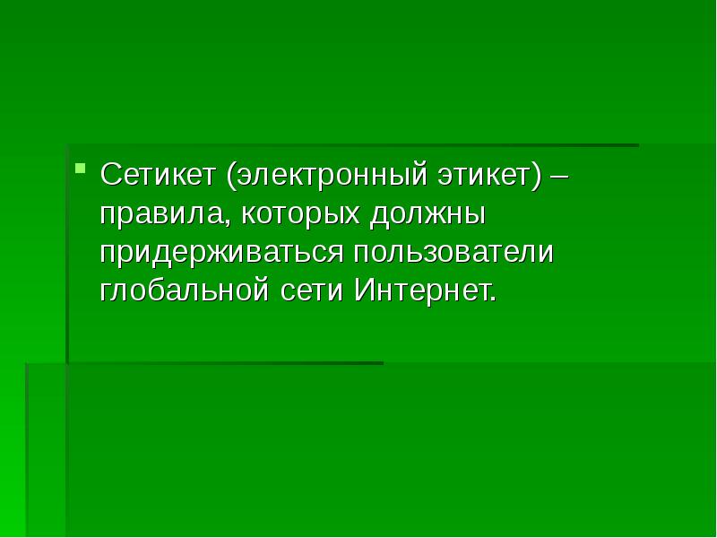 Сетикет (электронный этикет) –правила, которых должны придерживаться пользователи глобальной сети Интернет. Сетикет (электронный этикет) –правила, которых должны придерживаться пользователи глобальной сети Интернет.