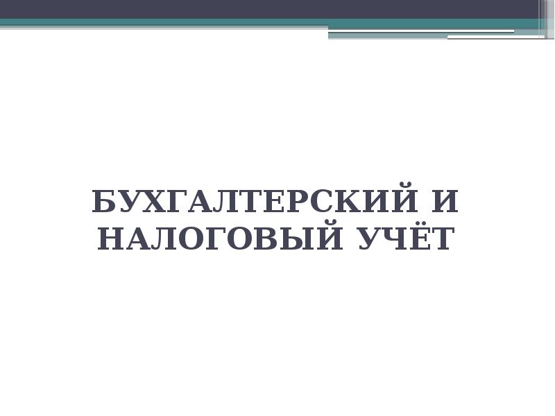 БУХГАЛТЕРСКИЙ И НАЛОГОВЫЙ УЧЁТ БУХГАЛТЕРСКИЙ И НАЛОГОВЫЙ УЧЁТ