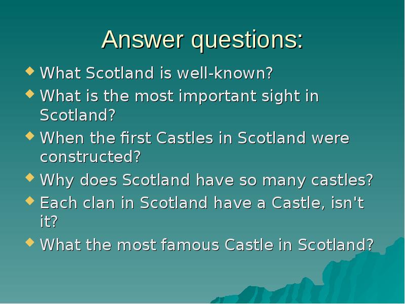 Answer questions: What Scotland is well-known? What is the most important