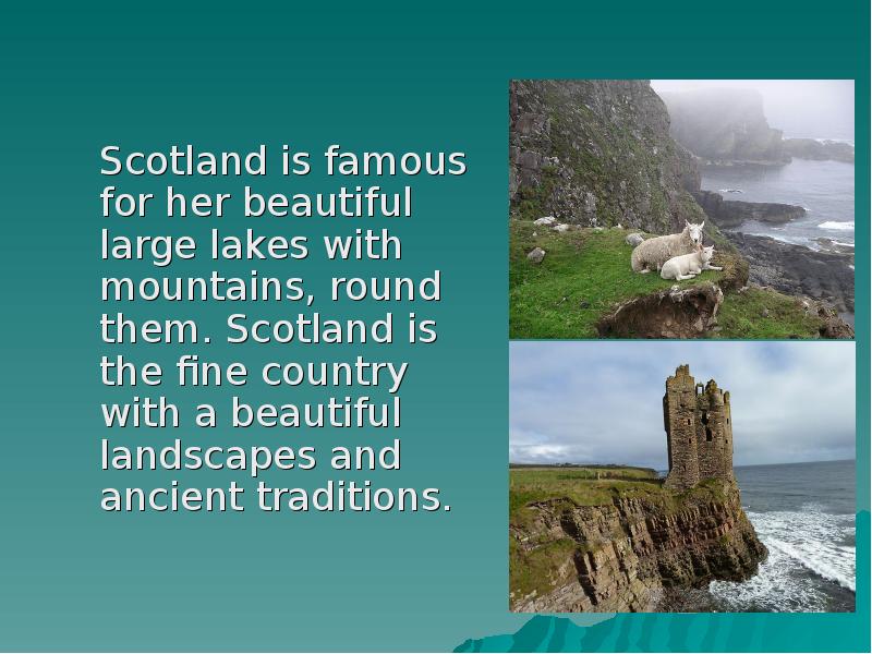 Scotland is famous for her beautiful large lakes with mountains, round