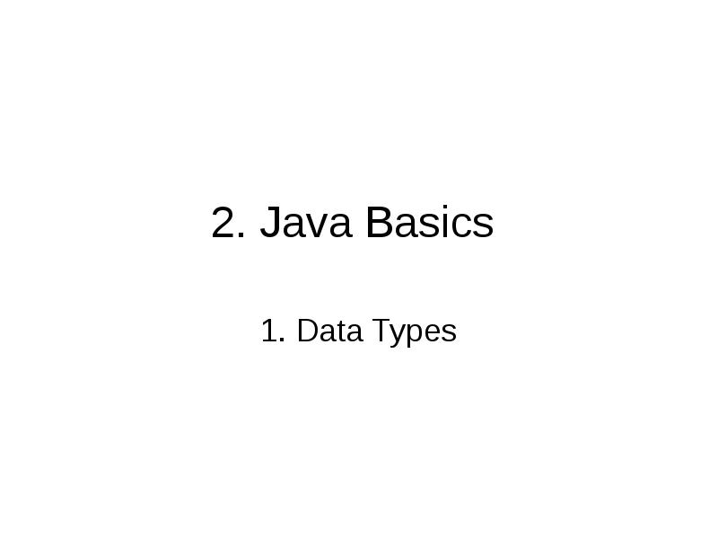 2. Java Basics
1. Data Types 2. Java Basics
1. Data Types