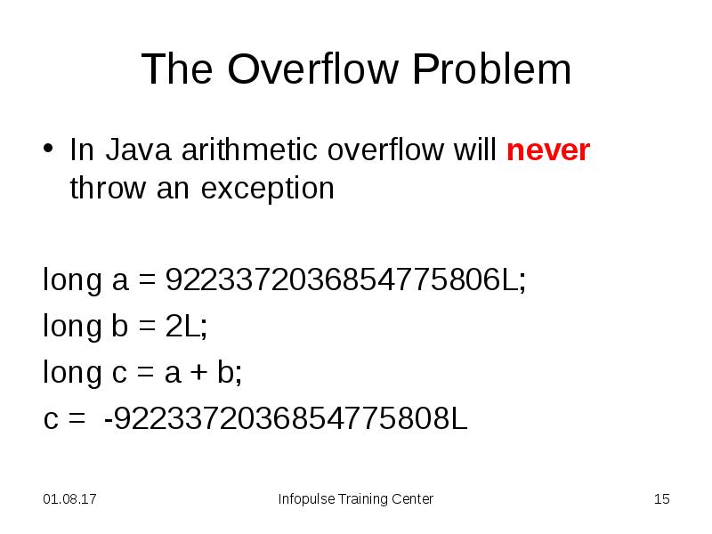 The Overflow Problem
In Java arithmetic overflow will never throw an The Overflow Problem
In Java arithmetic overflow will never throw an