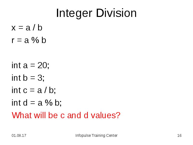 Integer Division
x = a / b
r = a % Integer Division
x = a / b
r = a %