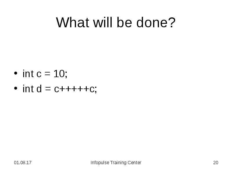 What will be done?
int c = 10;
int d = What will be done?
int c = 10;
int d =