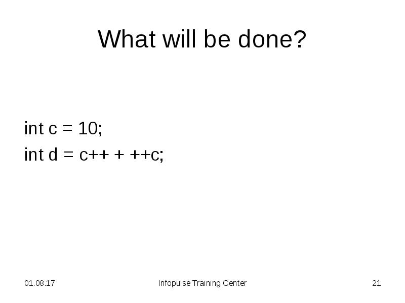 What will be done?
int c = 10;
int d = What will be done?
int c = 10;
int d =