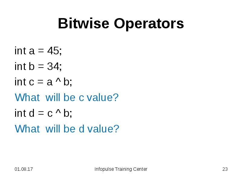 Bitwise Operators
int a = 45;
int b = 34;
int Bitwise Operators
int a = 45;
int b = 34;
int