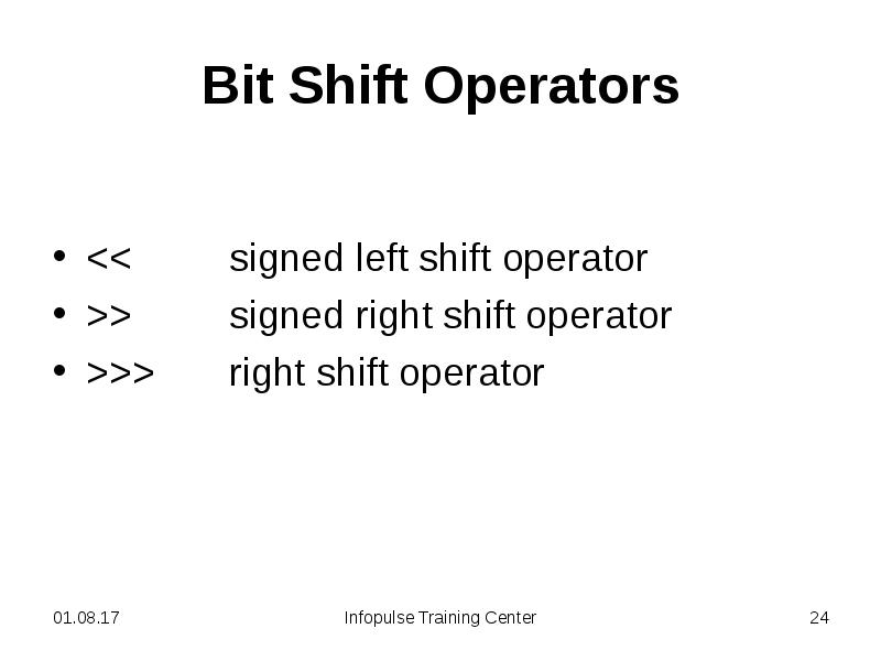 Bit Shift Operators
<< signed left shift operator
>> signed right shift Bit Shift Operators
<< signed left shift operator
>> signed right shift