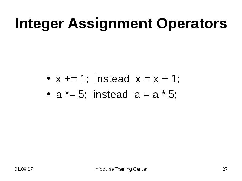 Integer Assignment Operators
x += 1; instead x = x + Integer Assignment Operators
x += 1; instead x = x +