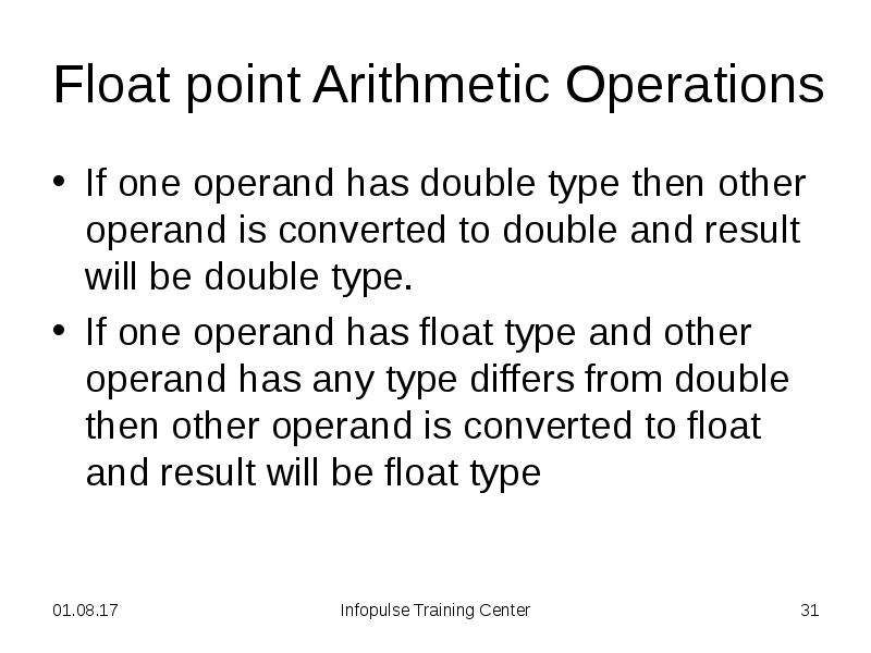 Float point Arithmetic Operations
If one operand has double type then Float point Arithmetic Operations
If one operand has double type then
