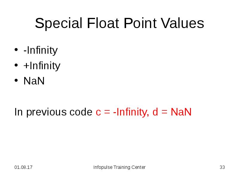 Special Float Point Values
-Infinity
+Infinity
NaN
In previous code c Special Float Point Values
-Infinity
+Infinity
NaN
In previous code c