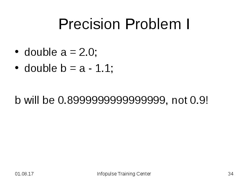 Precision Problem I
double a = 2.0;
double b = a Precision Problem I
double a = 2.0;
double b = a
