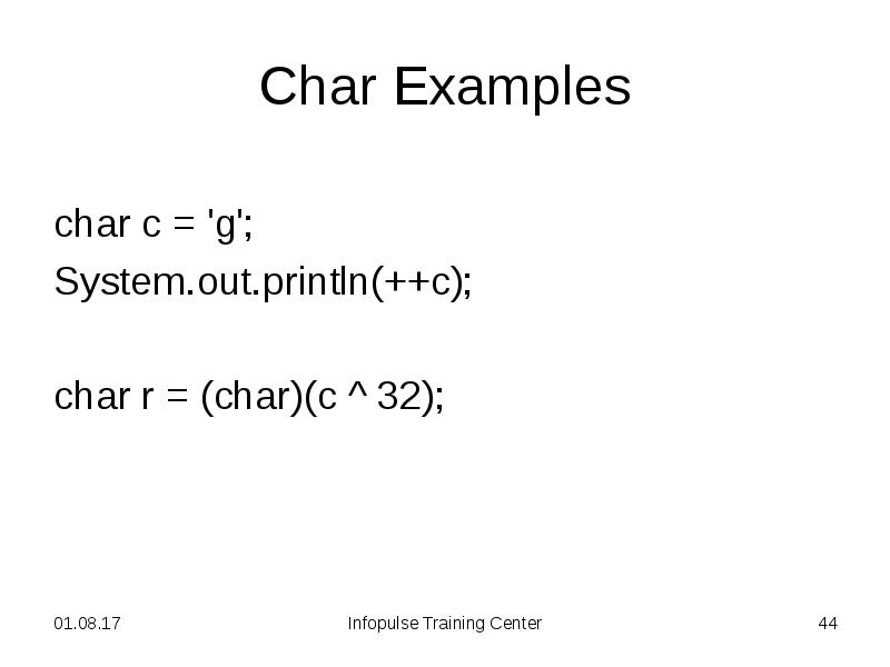 Char Examples
char c = 'g';
System.out.println(++c);
char r = (char)(c Char Examples
char c = 'g';
System.out.println(++c);
char r = (char)(c