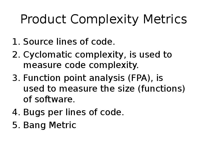 Product Complexity Metrics Source lines of code. Cyclomatic complexity, is used