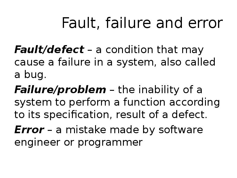 Fault, failure and error Fault/defect – a condition that may cause