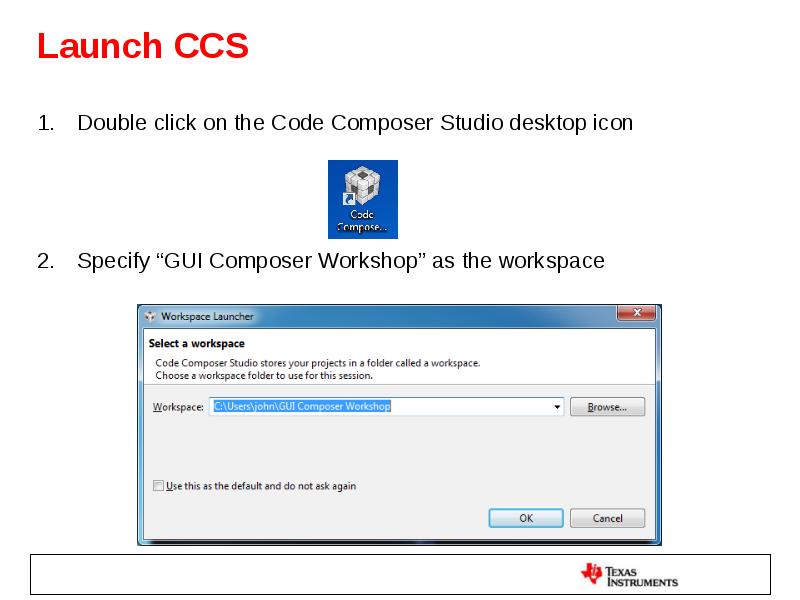 Launch CCS Double click on the Code Composer Studio desktop icon